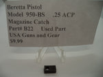 B22 Beretta Pistol Model 950-BS .25 ACP  Magazine Catch Used Part
